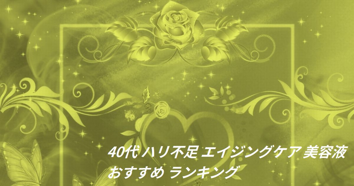 40代 ハリ不足 エイジングケア 美容液 おすすめ ランキング