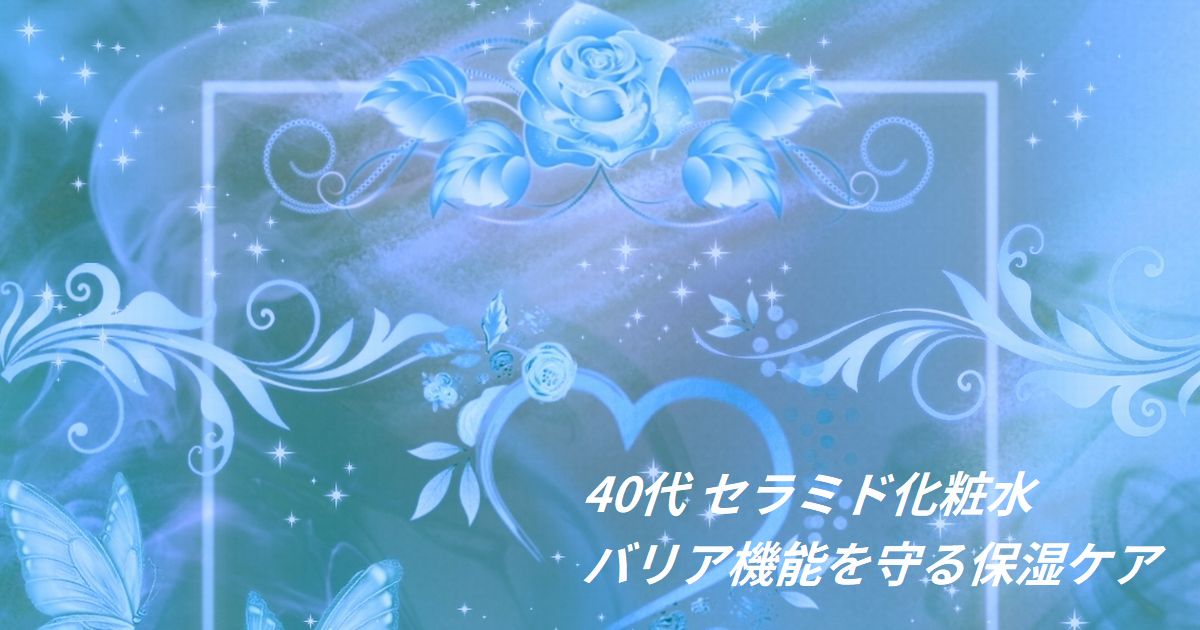 40代 セラミド化粧水 バリア機能を守る保湿ケア
