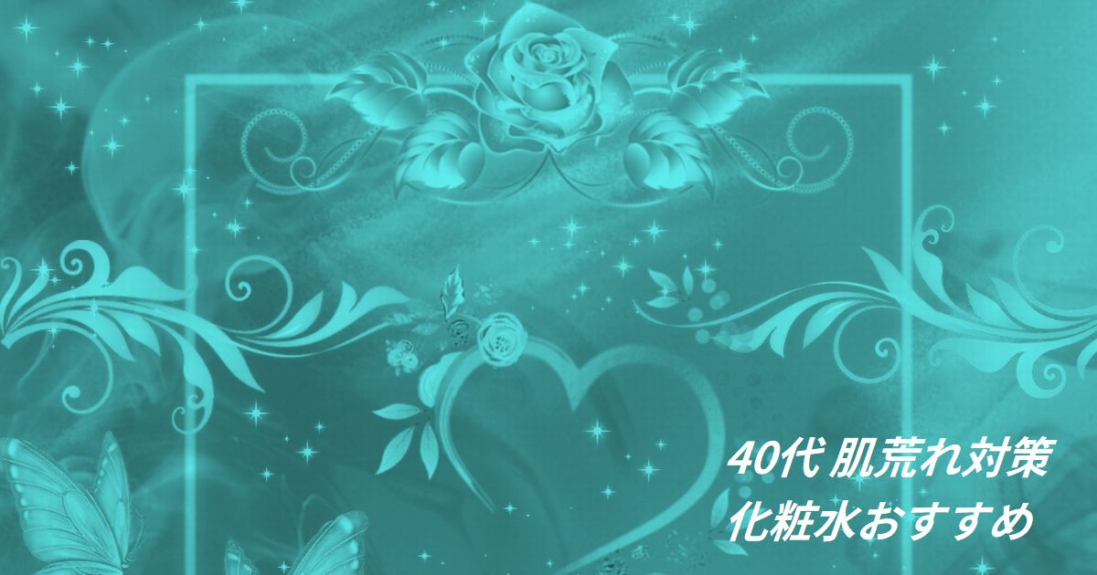 40代 肌荒れ対策 化粧水おすすめ