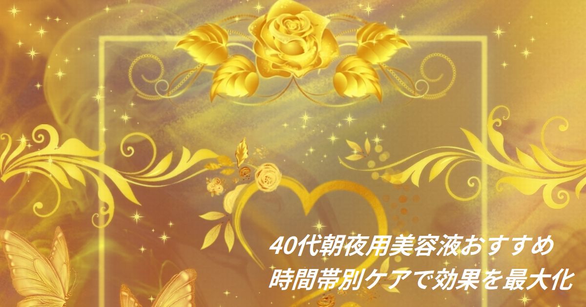40代 朝夜用美容液おすすめ｜時間帯別ケアで効果を最大化