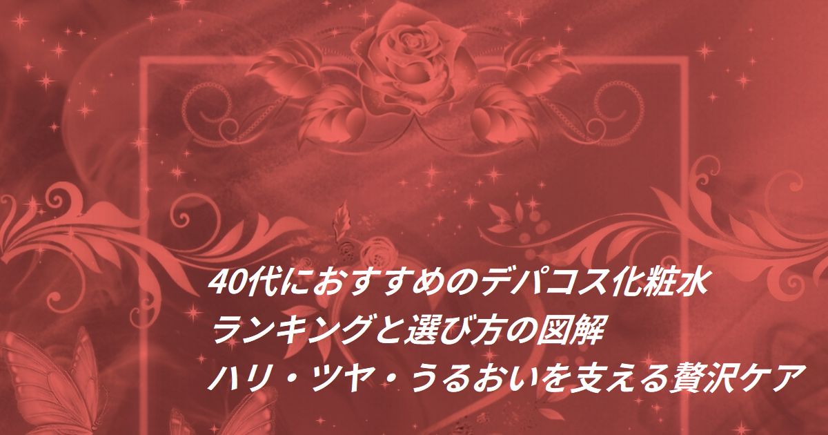 40代におすすめのデパコス化粧水ランキングと選び方の図解｜ハリ・ツヤ・うるおいを支える贅沢ケア